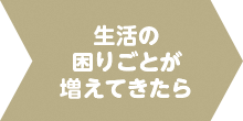 生活の困りごとが増えてきたら