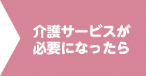 介護サービスが必要になったら